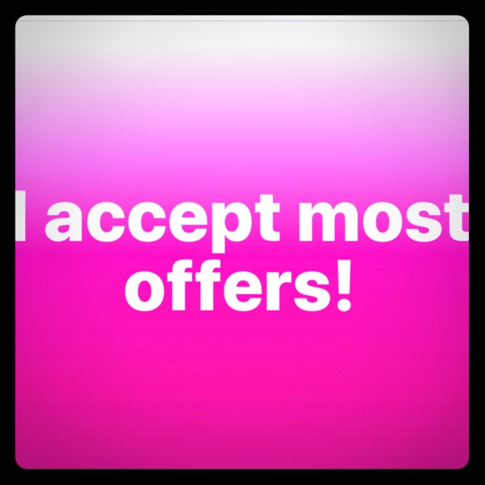 I accept most offers!